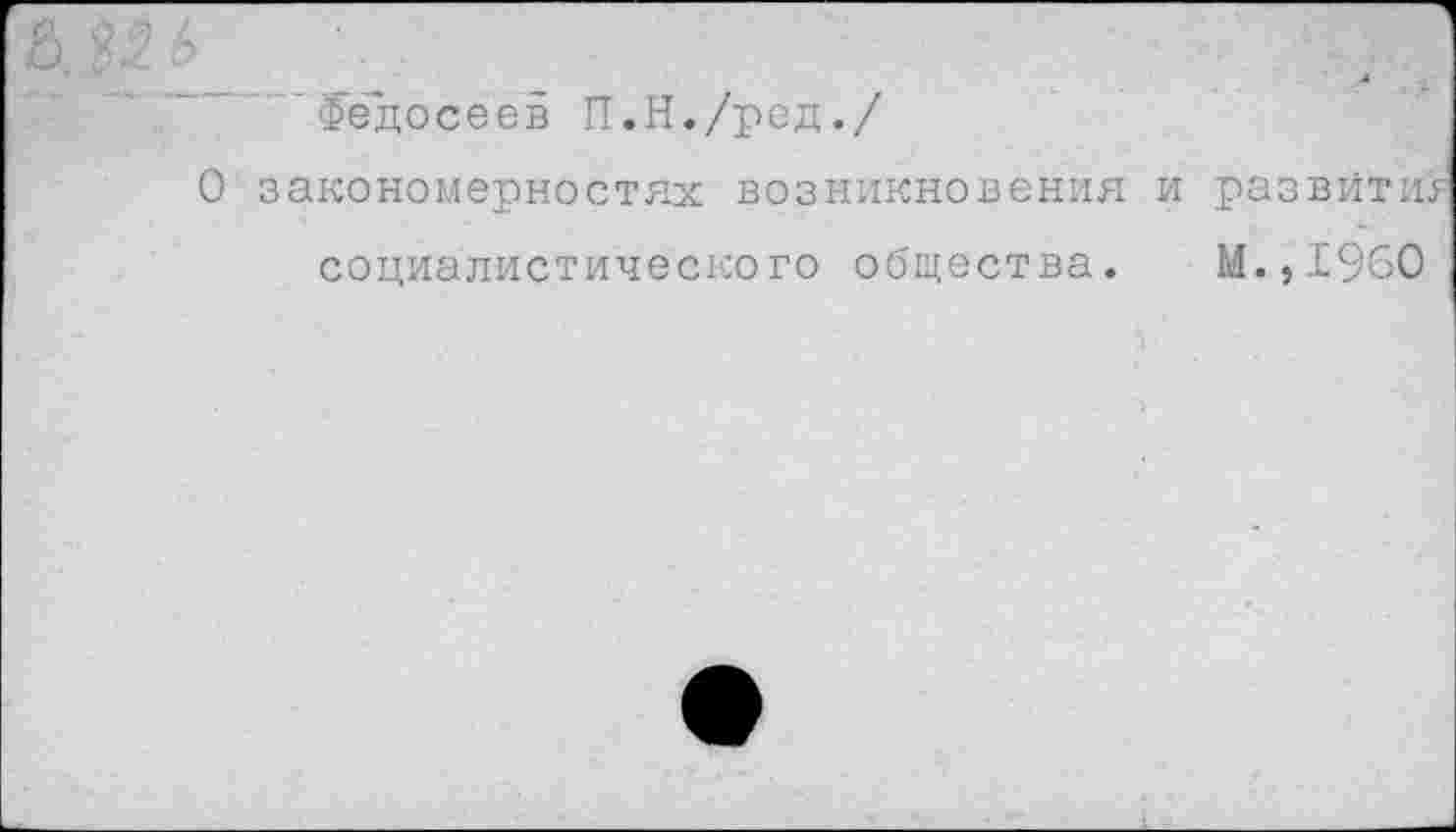 ﻿‘Федосеев П.Н./ред./
О закономерностях возникновения и развитий социалистического общества. М.,1960